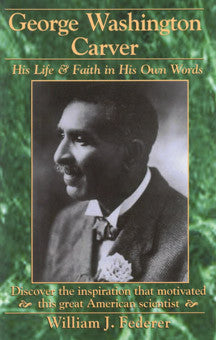 George Washington Carver: His Life & Faith in His Own Words