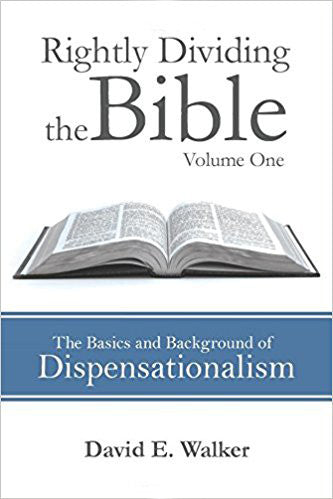 Rightly Dividing the Bible - Volume 1, The Basics and Background of Dispensationalism