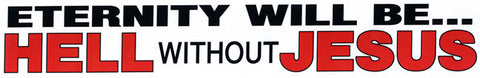 Eternity Will Be Hell Without Jesus - Sticker